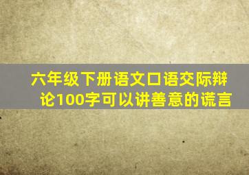 六年级下册语文口语交际辩论100字可以讲善意的谎言