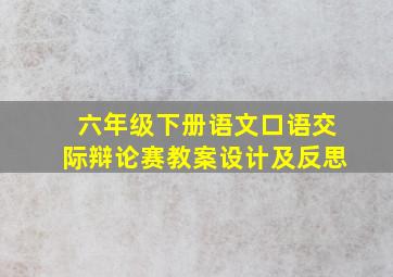 六年级下册语文口语交际辩论赛教案设计及反思