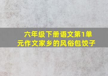 六年级下册语文第1单元作文家乡的风俗包饺子