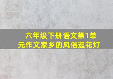 六年级下册语文第1单元作文家乡的风俗逛花灯