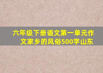 六年级下册语文第一单元作文家乡的风俗500字山东