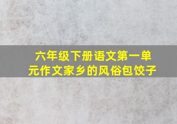 六年级下册语文第一单元作文家乡的风俗包饺子