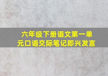 六年级下册语文第一单元口语交际笔记即兴发言