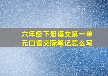 六年级下册语文第一单元口语交际笔记怎么写