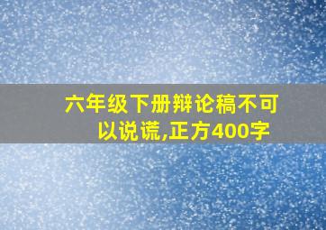 六年级下册辩论稿不可以说谎,正方400字