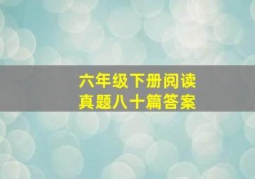 六年级下册阅读真题八十篇答案