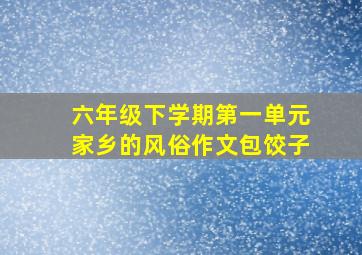 六年级下学期第一单元家乡的风俗作文包饺子