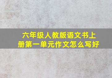 六年级人教版语文书上册第一单元作文怎么写好