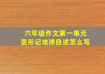 六年级作文第一单元变形记地球自述怎么写