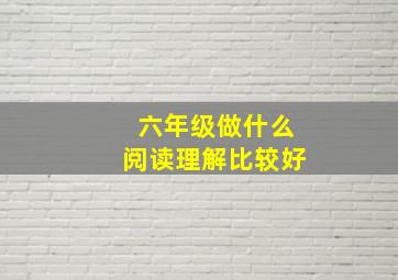 六年级做什么阅读理解比较好