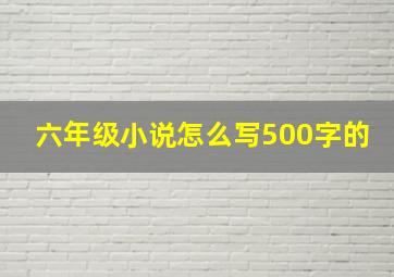 六年级小说怎么写500字的