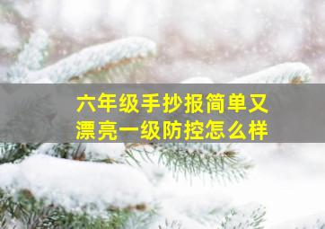 六年级手抄报简单又漂亮一级防控怎么样