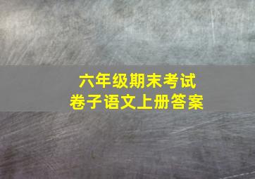 六年级期末考试卷子语文上册答案