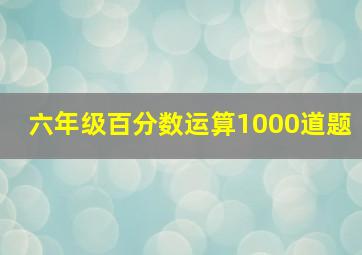 六年级百分数运算1000道题