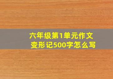 六年级第1单元作文变形记500字怎么写