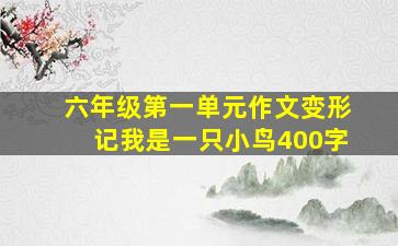 六年级第一单元作文变形记我是一只小鸟400字