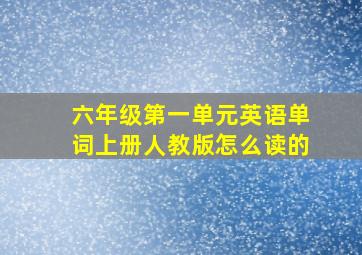 六年级第一单元英语单词上册人教版怎么读的