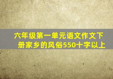 六年级第一单元语文作文下册家乡的风俗550十字以上