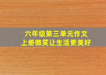 六年级第三单元作文上册微笑让生活更美好