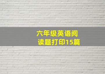 六年级英语阅读题打印15篇