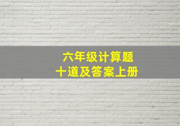 六年级计算题十道及答案上册