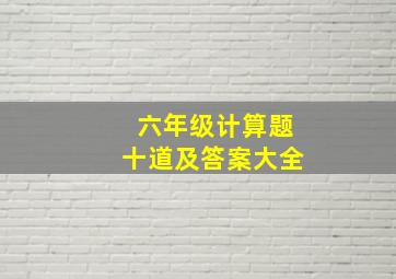 六年级计算题十道及答案大全