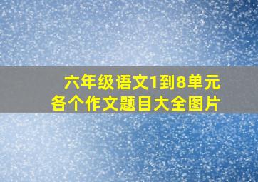 六年级语文1到8单元各个作文题目大全图片