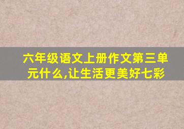 六年级语文上册作文第三单元什么,让生活更美好七彩