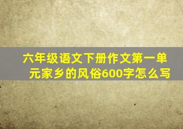 六年级语文下册作文第一单元家乡的风俗600字怎么写