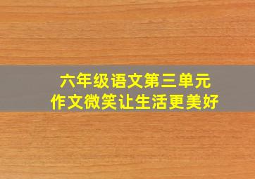 六年级语文第三单元作文微笑让生活更美好