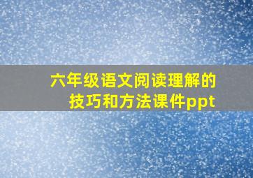 六年级语文阅读理解的技巧和方法课件ppt