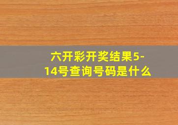 六开彩开奖结果5-14号查询号码是什么