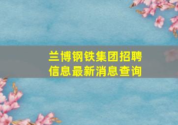 兰博钢铁集团招聘信息最新消息查询