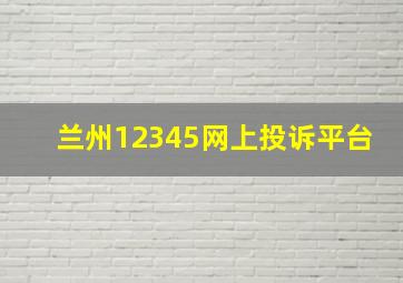 兰州12345网上投诉平台