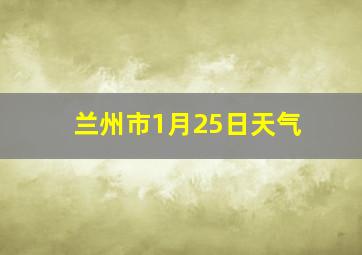 兰州市1月25日天气