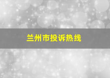 兰州市投诉热线