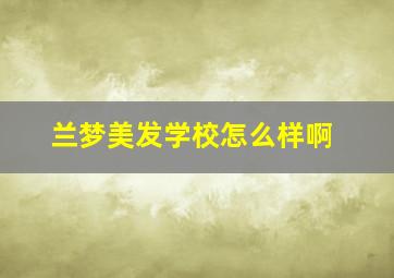 兰梦美发学校怎么样啊