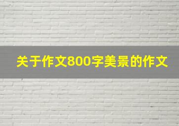 关于作文800字美景的作文