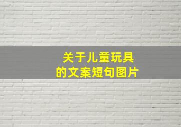 关于儿童玩具的文案短句图片