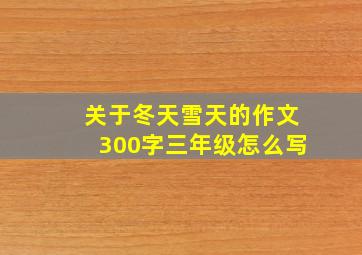 关于冬天雪天的作文300字三年级怎么写