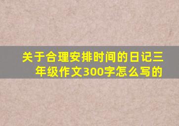 关于合理安排时间的日记三年级作文300字怎么写的