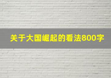 关于大国崛起的看法800字