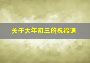 关于大年初三的祝福语