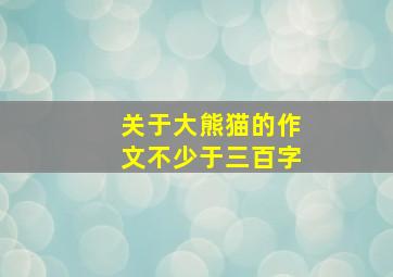 关于大熊猫的作文不少于三百字