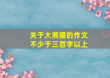 关于大熊猫的作文不少于三百字以上