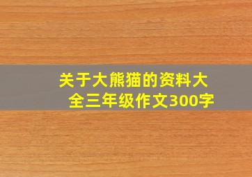 关于大熊猫的资料大全三年级作文300字