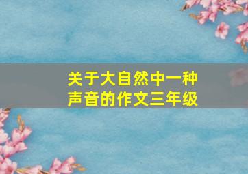 关于大自然中一种声音的作文三年级