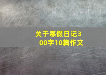 关于寒假日记300字10篇作文