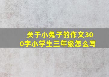 关于小兔子的作文300字小学生三年级怎么写