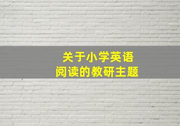 关于小学英语阅读的教研主题